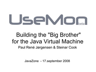 Building the Big Brother
for the Java Virtual Machine
  Paul René Jørgensen  Steinar Cook


     JavaZone - 17.september 2008
 