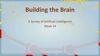 Building the Brain
A Survey of Artificial Intelligence
Week 14
 