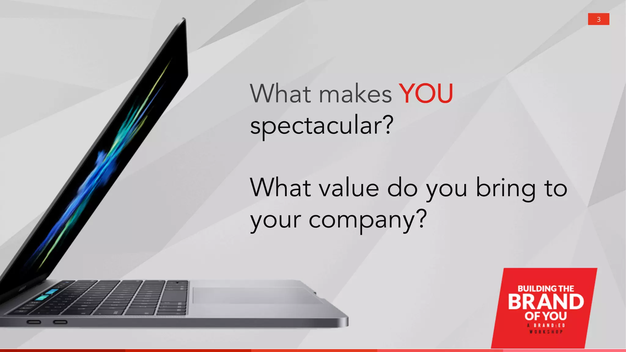 3
What makes YOU
spectacular?
What value do you bring to
your company?
 