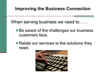 Improving the Business Connection ,[object Object],[object Object],[object Object]