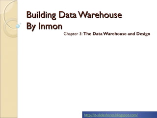Building Data Warehouse
By Inmon
        Chapter 3: The Data Warehouse and Design
 