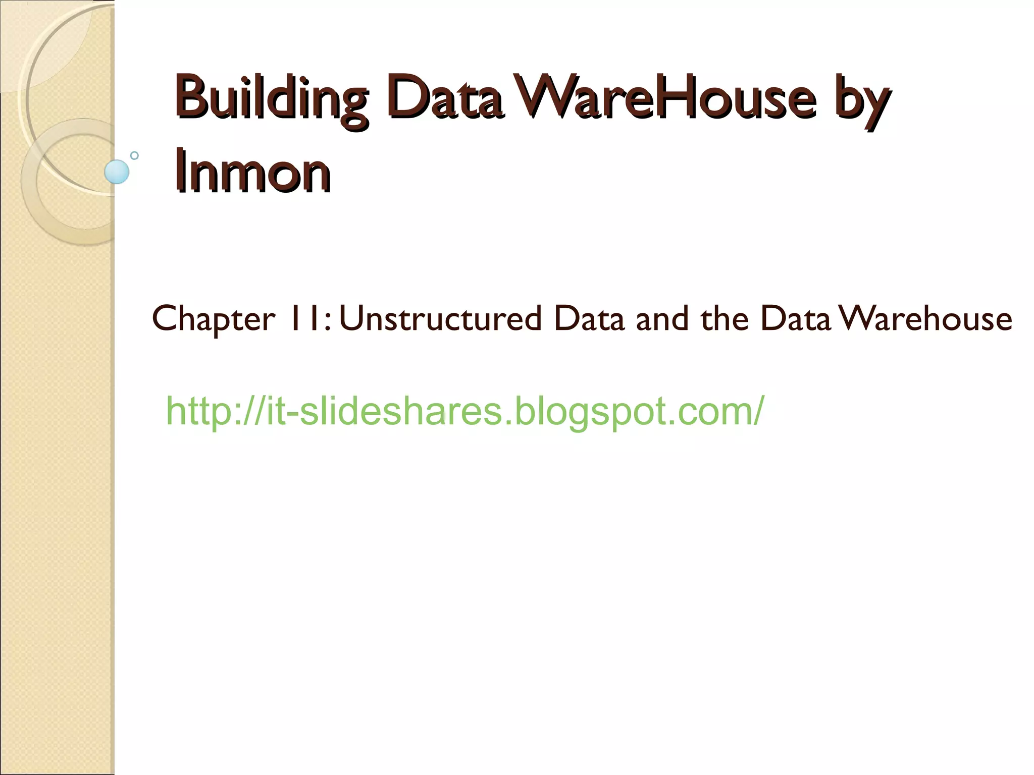 Building Data WareHouse by
 Inmon

Chapter 11: Unstructured Data and the Data Warehouse

http://it-slideshares.blogspot.com/
 