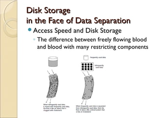 Disk Storage
in the Face of Data Separation
Access   Speed and Disk Storage
 ◦ The difference between freely flowing blood
   and blood with many restricting components
 