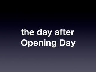 the day after
Opening Day
 