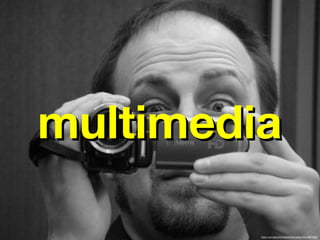 multimedia

         flickr.com/photos/travelinlibrarian/3424967893/
 