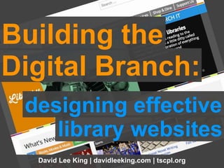 David Lee King | davidleeking.com | tscpl.org
library websites
designing effective
Digital Branch:
Building the
 