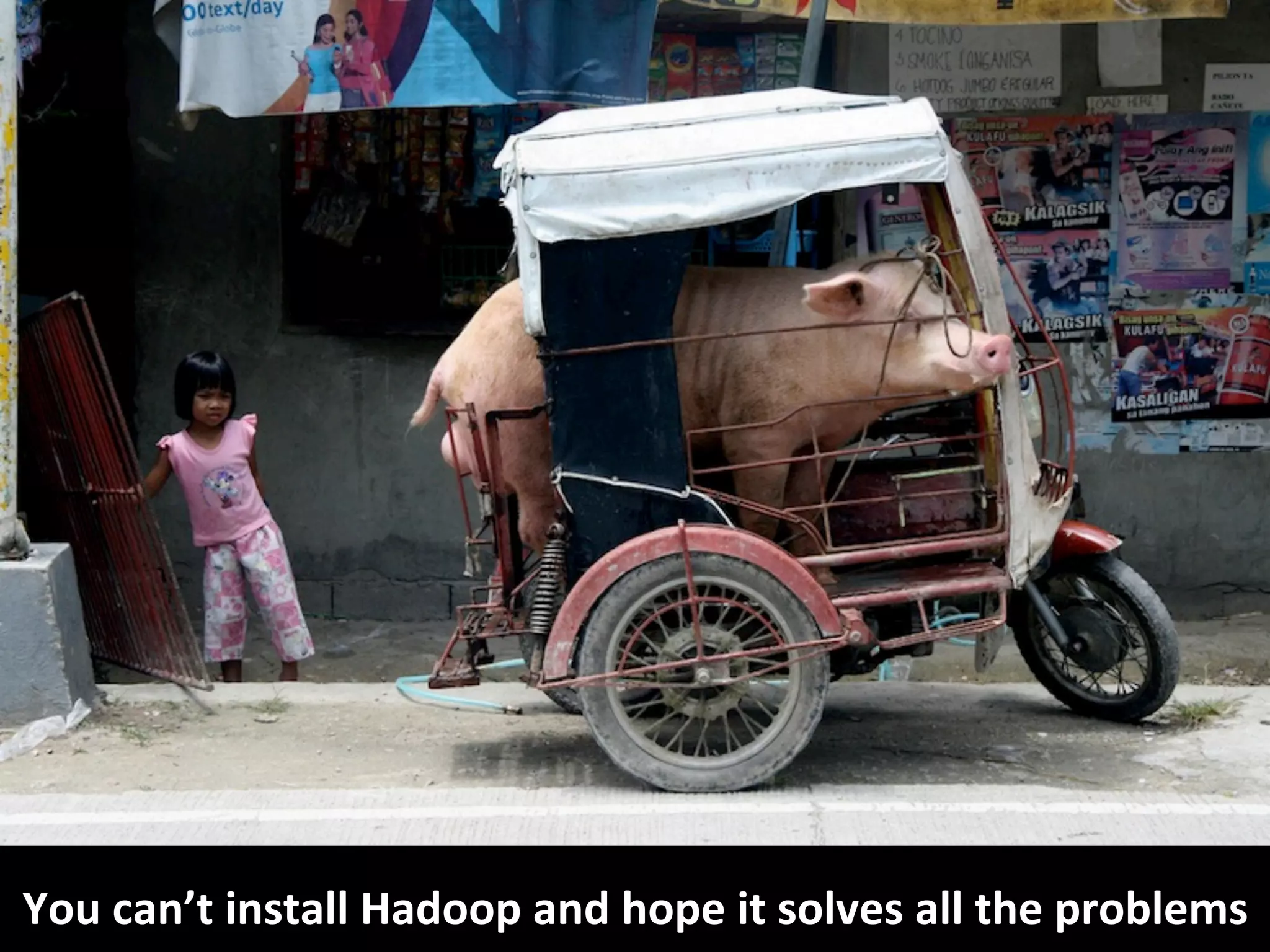 ©	
  Third	
  Nature,	
  Inc.	
  
You	
  can’t	
  install	
  Hadoop	
  and	
  hope	
  it	
  solves	
  all	
  the	
  problems	
  
Big	
  data	
  no	
  2	
  
 