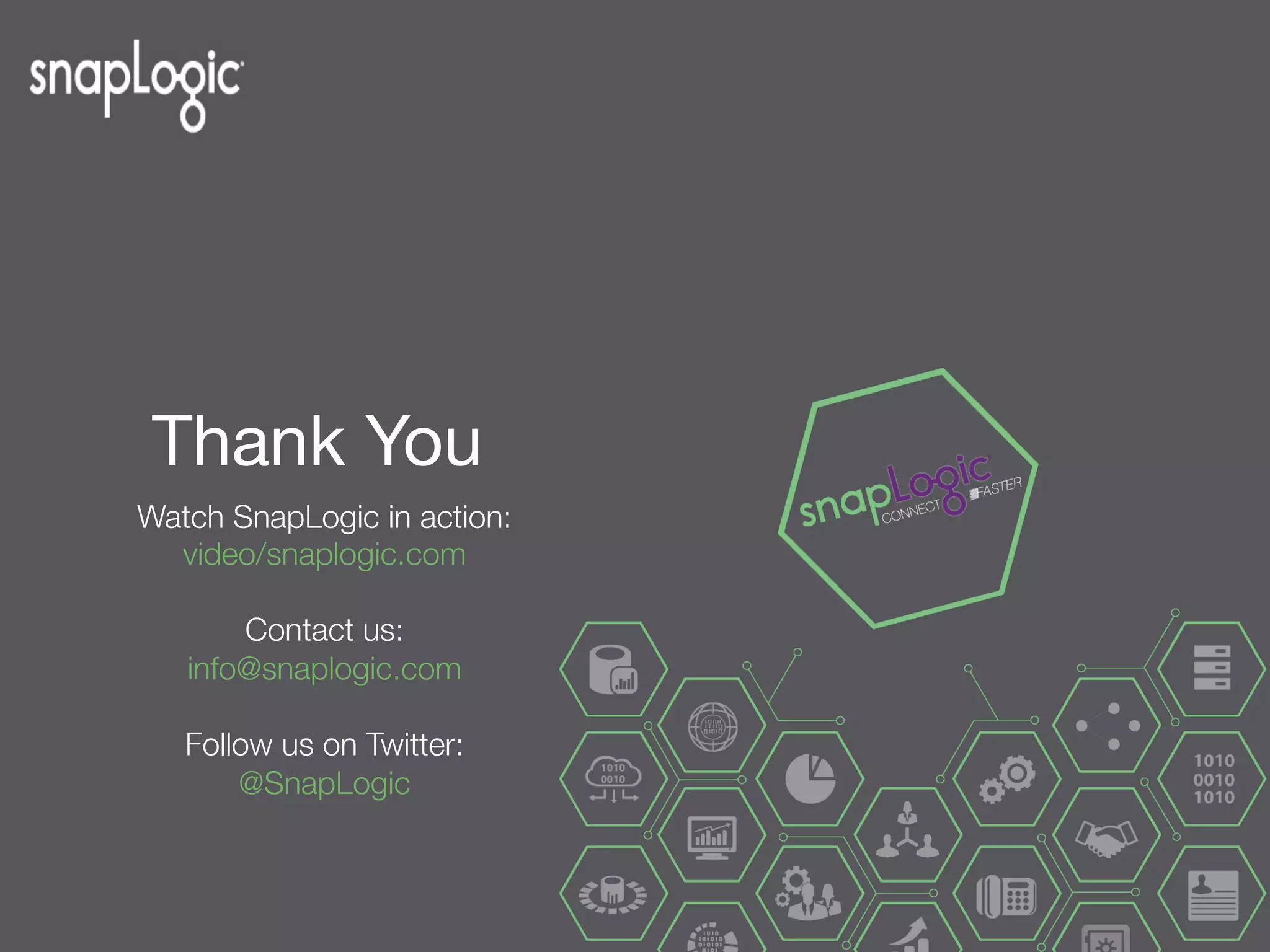 Thank You
Watch SnapLogic in action:"
video/snaplogic.com

Contact us:
info@snaplogic.com

Follow us on Twitter:
@SnapLogic
 
