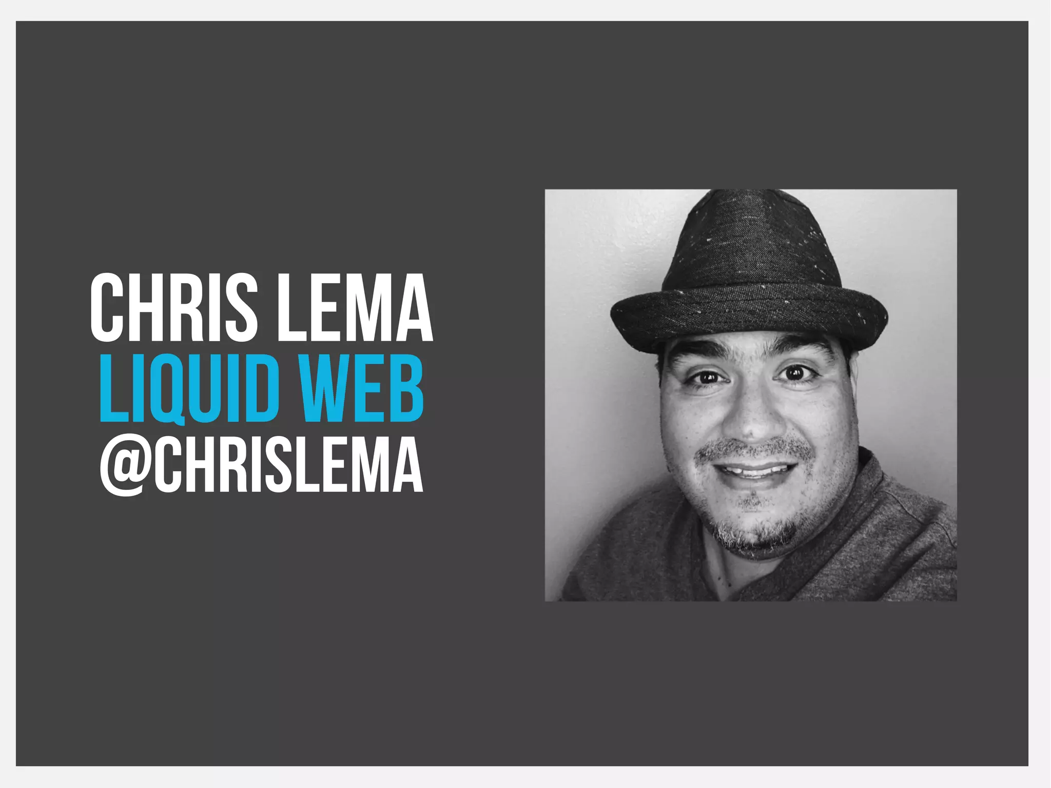 CHRIS LEMA
LIQUID WEB
@chrislema