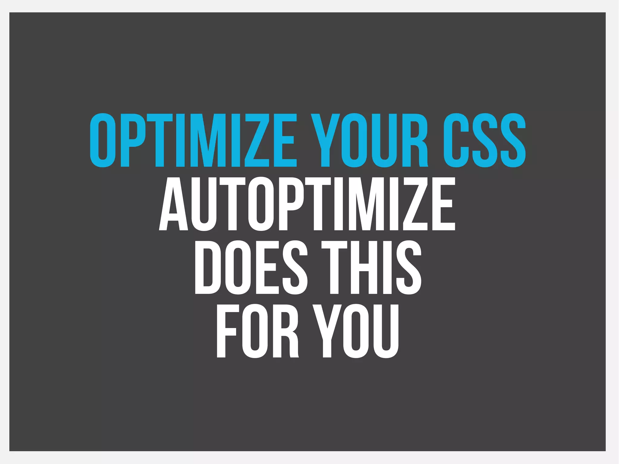 Optimize your CSS
Autoptimize
Does this
For you