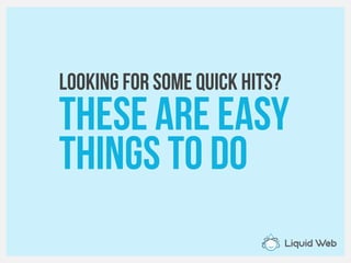 Looking for some quick hits?
These are easy
Things to do
 