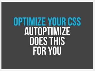 Optimize your CSS
Autoptimize
Does this
For you
 