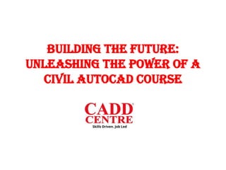 BUILDING THE FUTURE:
UNLEASHING THE POWER OF A
CIVIL AUTOCAD COURSE
 