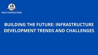 BUILDING THE FUTURE: INFRASTRUCTURE
DEVELOPMENT TRENDS AND CHALLENGES
 