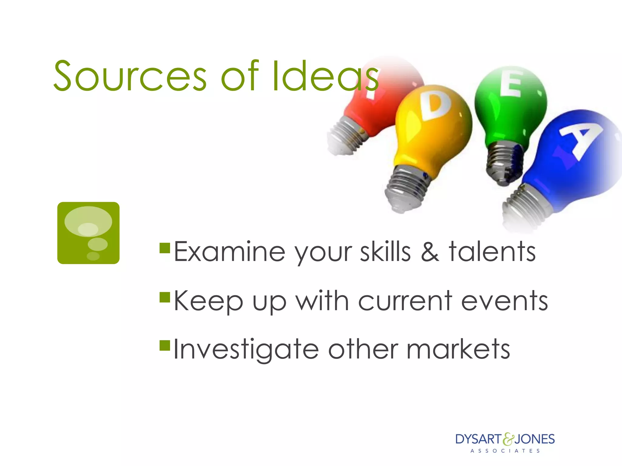 Sources of Ideas
§ Examine your skills & talents
§ Keep up with current events
§ Investigate other markets
 