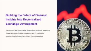 Building the Future of Finance:
Insights into Decentralized
Exchange Development
Welcome to a new era of finance! Decentralized exchanges are altering
the way we conduct financial transactions, and it's important to
understand the technology behind them. Come, let's explore.
 