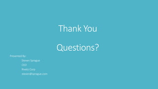 Thank You
Questions?
Presented By:
Steven Sprague
CEO
Rivetz Corp
steven@sprague.com
 