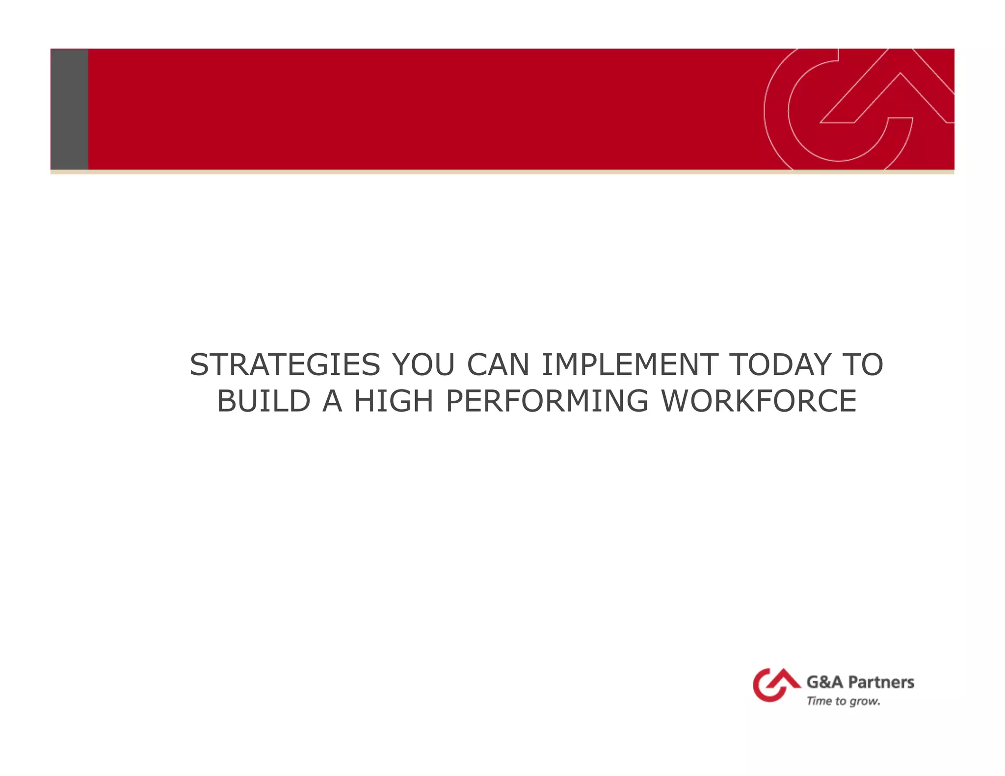 STRATEGIES YOU CAN IMPLEMENT TODAY TO
BUILD A HIGH PERFORMING WORKFORCE
 