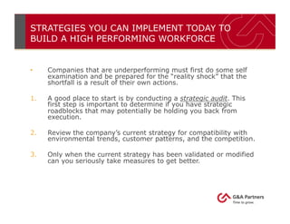 STRATEGIES YOU CAN IMPLEMENT TODAY TO
BUILD A HIGH PERFORMING WORKFORCE
•  Companies that are underperforming must first d...