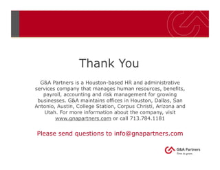 Thank You
G&A Partners is a Houston-based HR and administrative
services company that manages human resources, benefits,
p...