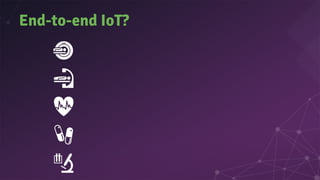 End-to-end IoT?
 