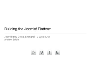 Building the Joomla! Platform
Joomla! Day China, Shanghai - 2 June 2012
Andrew Eddie
 