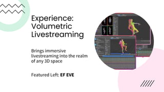 Experiences – Live Music
• Transport fans into virtual
concerts
• Add unique, immersive
effects to the experience
• Allow ...