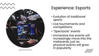 Experience: Transforming
the Physical World
• Immersive Theater
• Augmented Real-World
Spaces
• Live Action Roleplaying
• ...