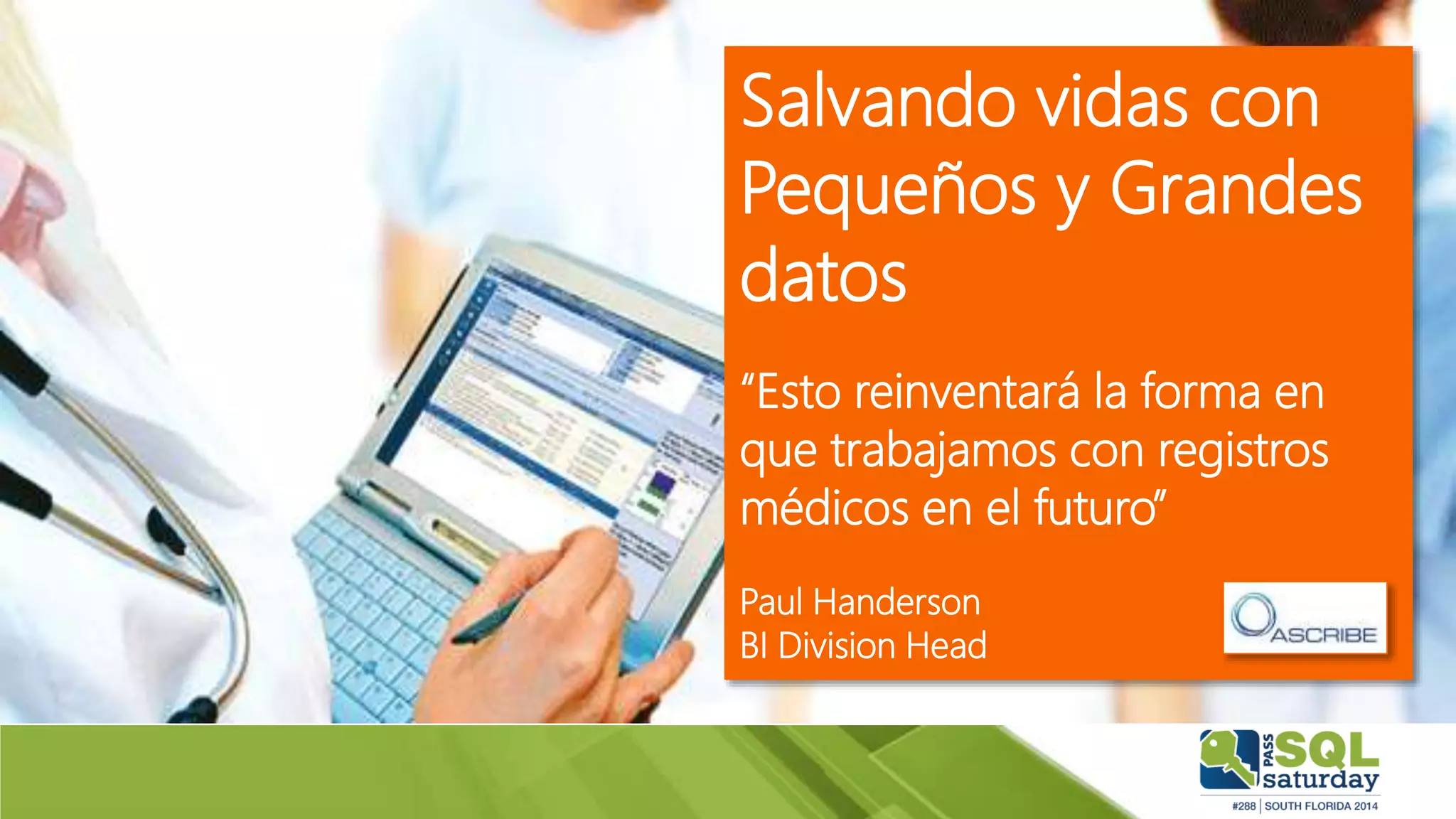 Salvando vidas con
Pequeños y Grandes
datos
“Esto reinventará la forma en
que trabajamos con registros
médicos en el futuro”
Paul Handerson
BI Division Head
 