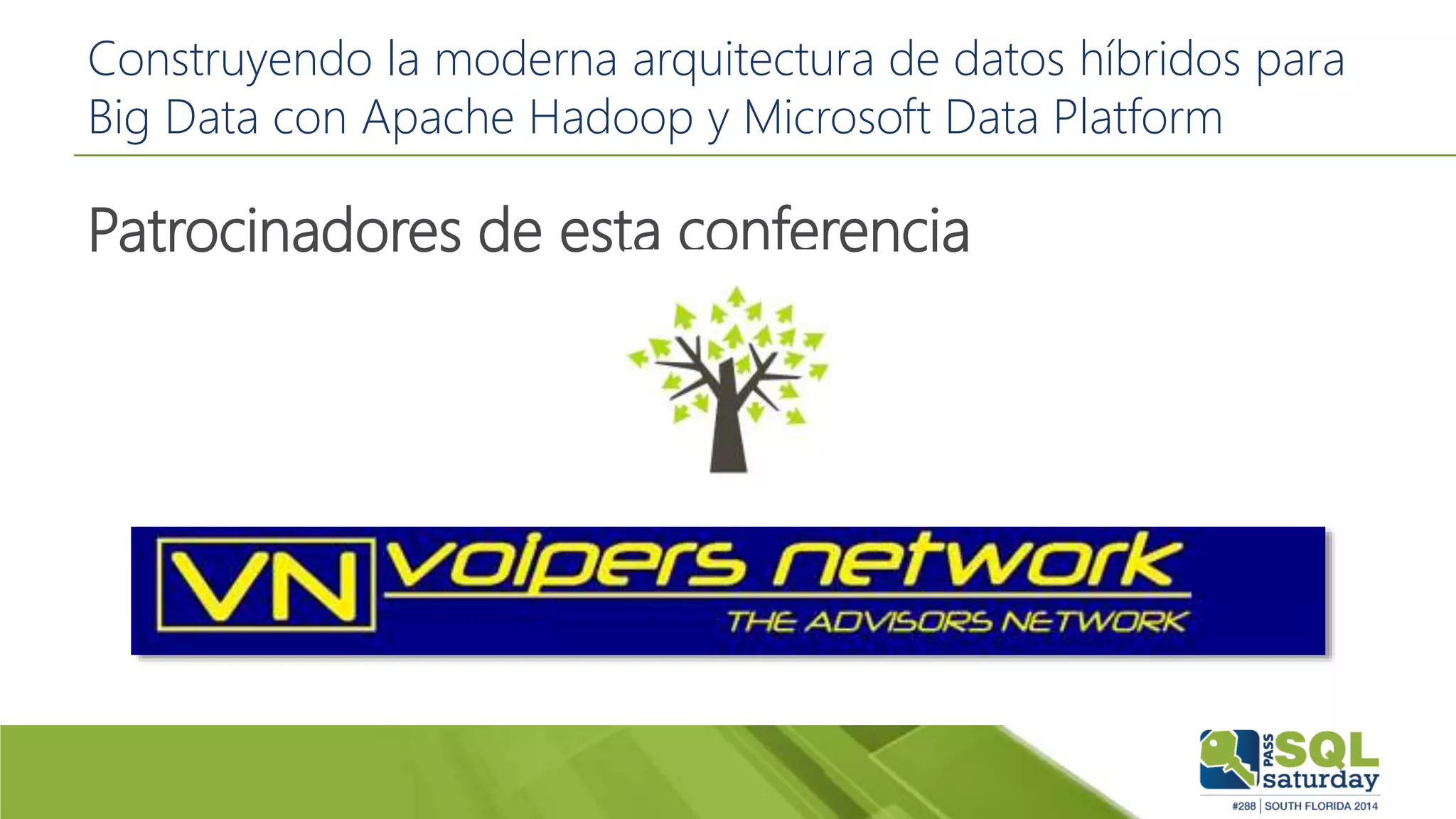 Construyendo la moderna arquitectura de datos híbridos para
Big Data con Apache Hadoop y Microsoft Data Platform
Patrocinadores de esta conferencia
 