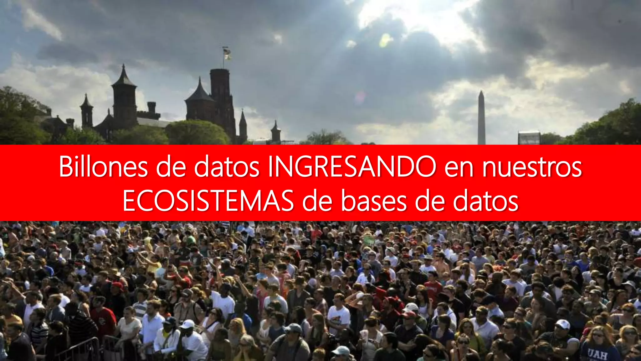 Billones de datos INGRESANDO en nuestros
ECOSISTEMAS de bases de datos
 