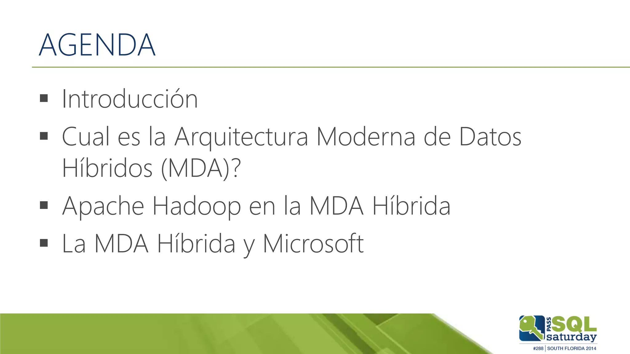 AGENDA
 Introducción
 Cual es la Arquitectura Moderna de Datos
Híbridos (MDA)?
 Apache Hadoop en la MDA Híbrida
 La MDA Híbrida y Microsoft
 