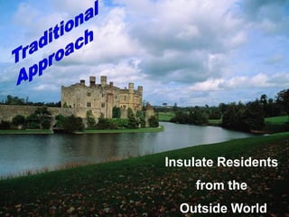 Insulate Residents
    from the
  Outside World
 