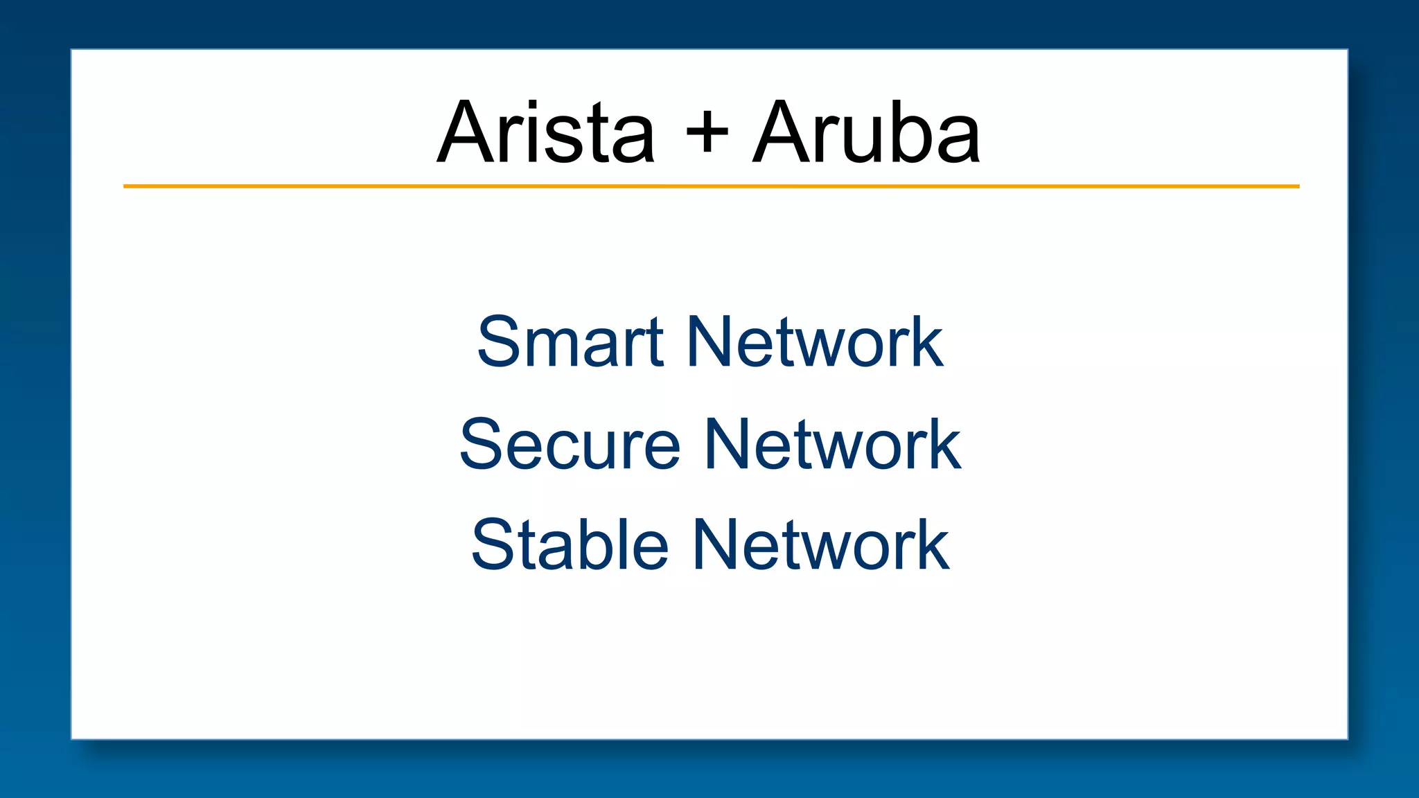 Arista + Aruba
Smart Network
Secure Network
Stable Network

 