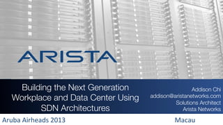 Building the Next Generation
Workplace and Data Center Using
SDN Architectures 

Addison Chi
addison@aristanetworks.com
Solutions Architect
Arista Networks
&

Aruba&Airheads&2013&&&&&&&&&&&&&&&&&&&&&&&&&&&&&&&&&&&&&&&&&&&&&&&&&&&&&&&&&&&&&&&&&Macau&

 