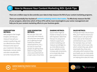 How to Measure Your Content Marketing ROI: Quick Tips7
TACTIC
CONSUMPTION
METRICS:
Web programs like Google
Analytics will...