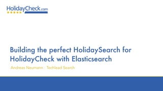 Building the perfect HolidaySearch for
HolidayCheck with Elasticsearch
Andreas Neumann : Techlead Search
 