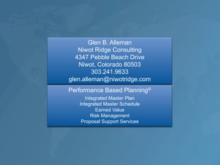 Glen B. Alleman
Niwot Ridge Consulting
4347 Pebble Beach Drive
Niwot, Colorado 80503
303.241.9633
glen.alleman@niwotridge....