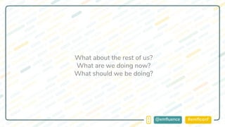 #emflconf@emfluence
What about the rest of us?
What are we doing now?
What should we be doing?
 