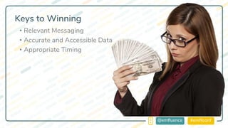 #emflconf@emfluence
Keys to Winning
• Relevant Messaging
• Accurate and Accessible Data
• Appropriate Timing
 