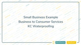 #emflconf@emfluence
Small Business Example
Business to Consumer Services
KC Waterproofing
 