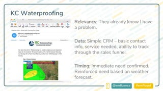 #emflconf@emfluence
KC Waterproofing
Relevancy: They already know I have
a problem.
Data: Simple CRM – basic contact
info, service needed, ability to track
through the sales funnel.
Timing: Immediate need confirmed.
Reinforced need based on weather
forecast.
 