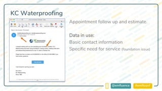 #emflconf@emfluence
KC Waterproofing
Appointment follow up and estimate.
Data in use:
Basic contact information
Specific need for service (foundation issue)
 
