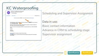 #emflconf@emfluence
KC Waterproofing
Scheduling and Supervisor Assignment
Data in use:
Basic contact information
Advance in CRM to scheduling stage
Supervisor assignment
 