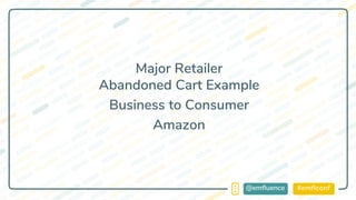 #emflconf@emfluence
Major Retailer
Abandoned Cart Example
Business to Consumer
Amazon
 