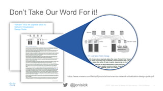 4© 2015 Cisco and/or its affiliates. All rights reserved. Cisco Confidential@jonisick
Don’t Take Our Word For it!
https://www.vmware.com/files/pdf/products/nsx/vmw-nsx-network-virtualization-design-guide.pdf
 