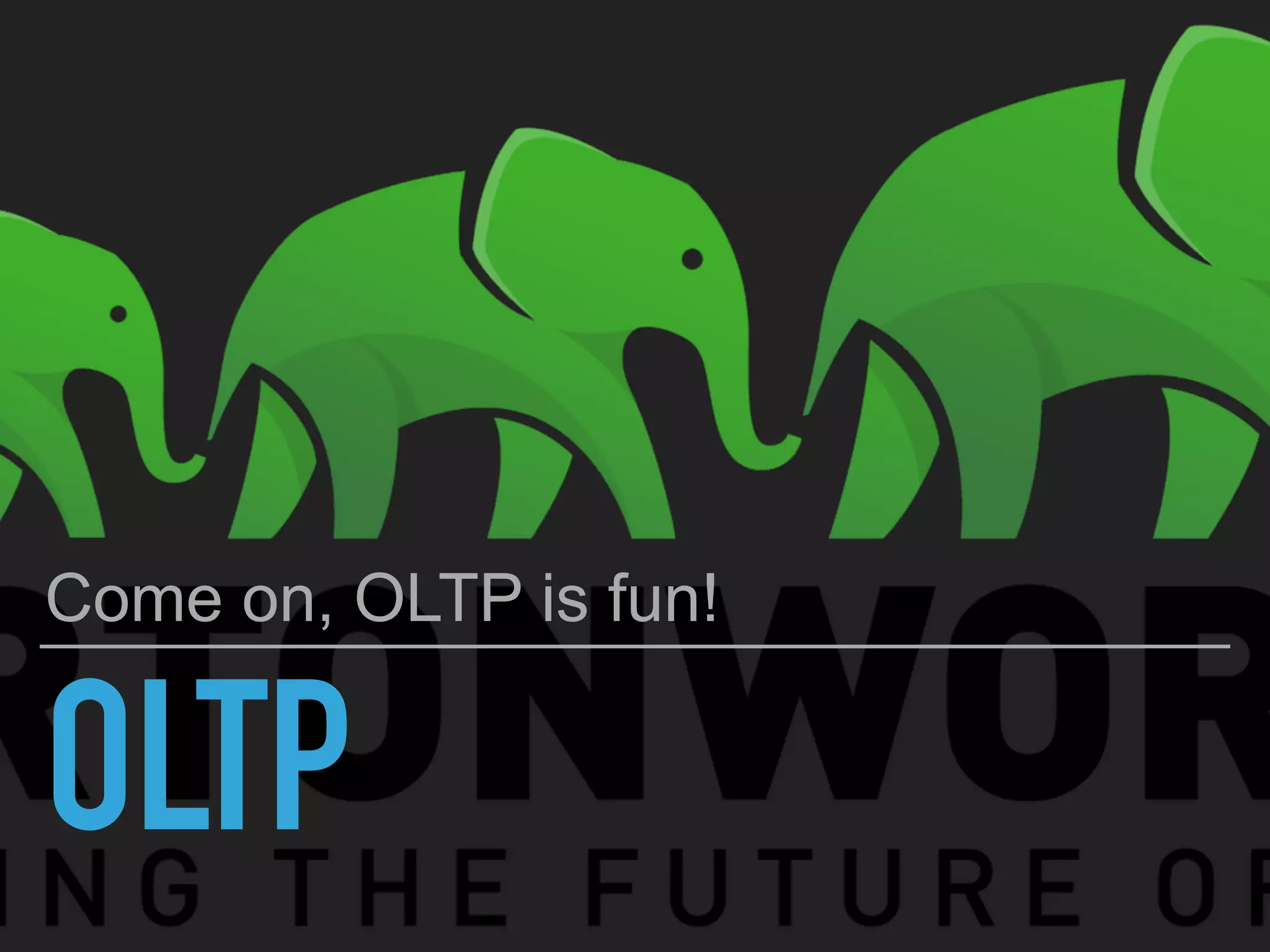 OLTP
Come on, OLTP is fun!
 