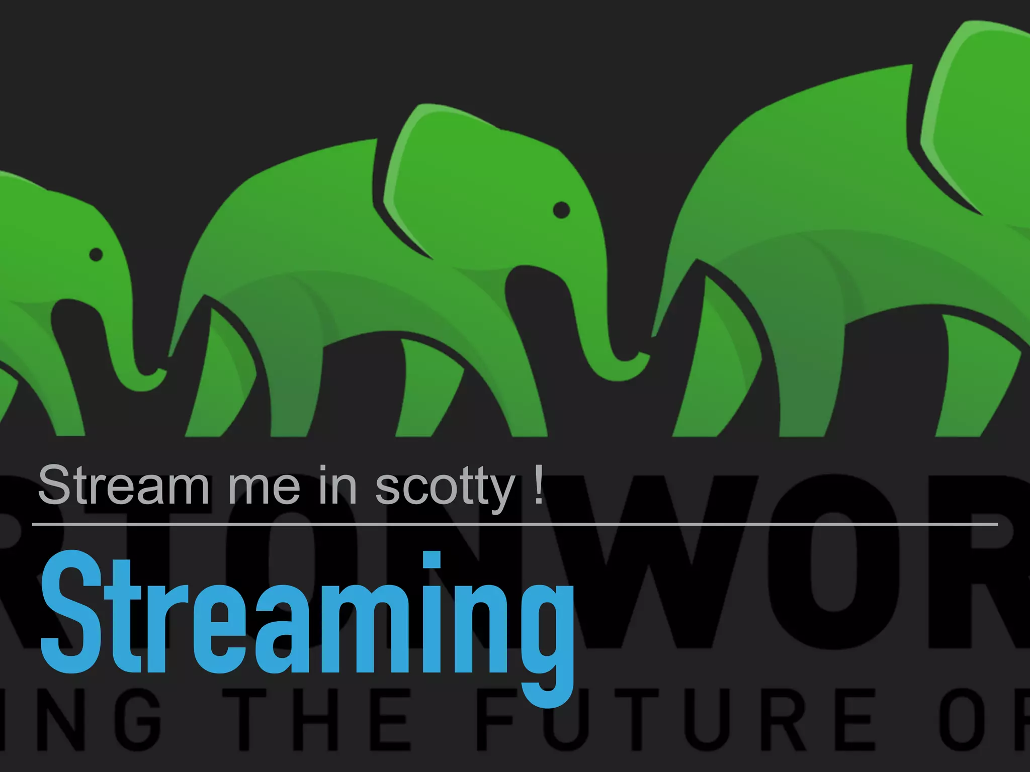 Streaming
Stream me in scotty !
 