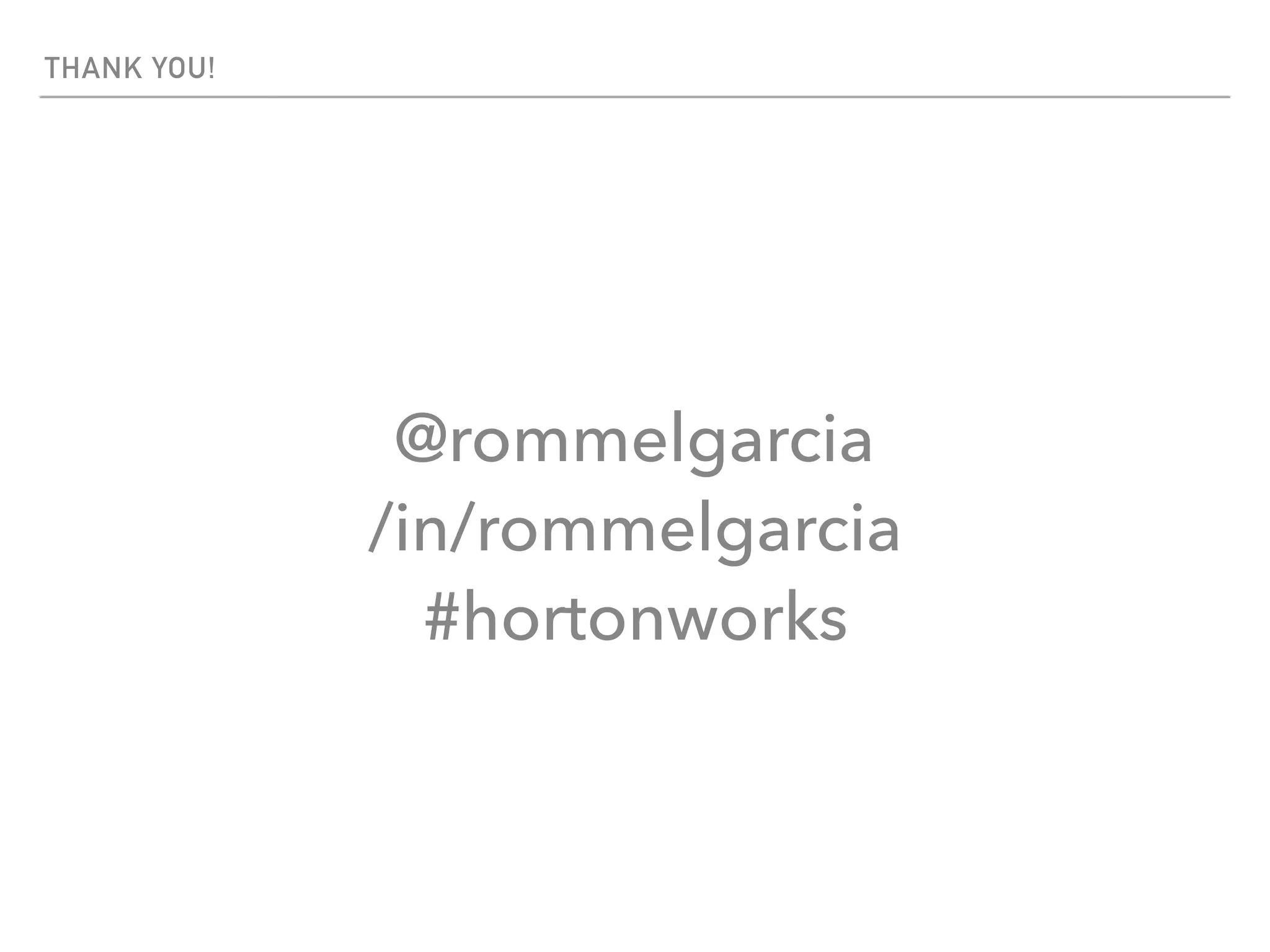 THANK YOU!
@rommelgarcia
/in/rommelgarcia
#hortonworks
 