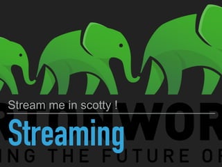 Streaming
Stream me in scotty !
 
